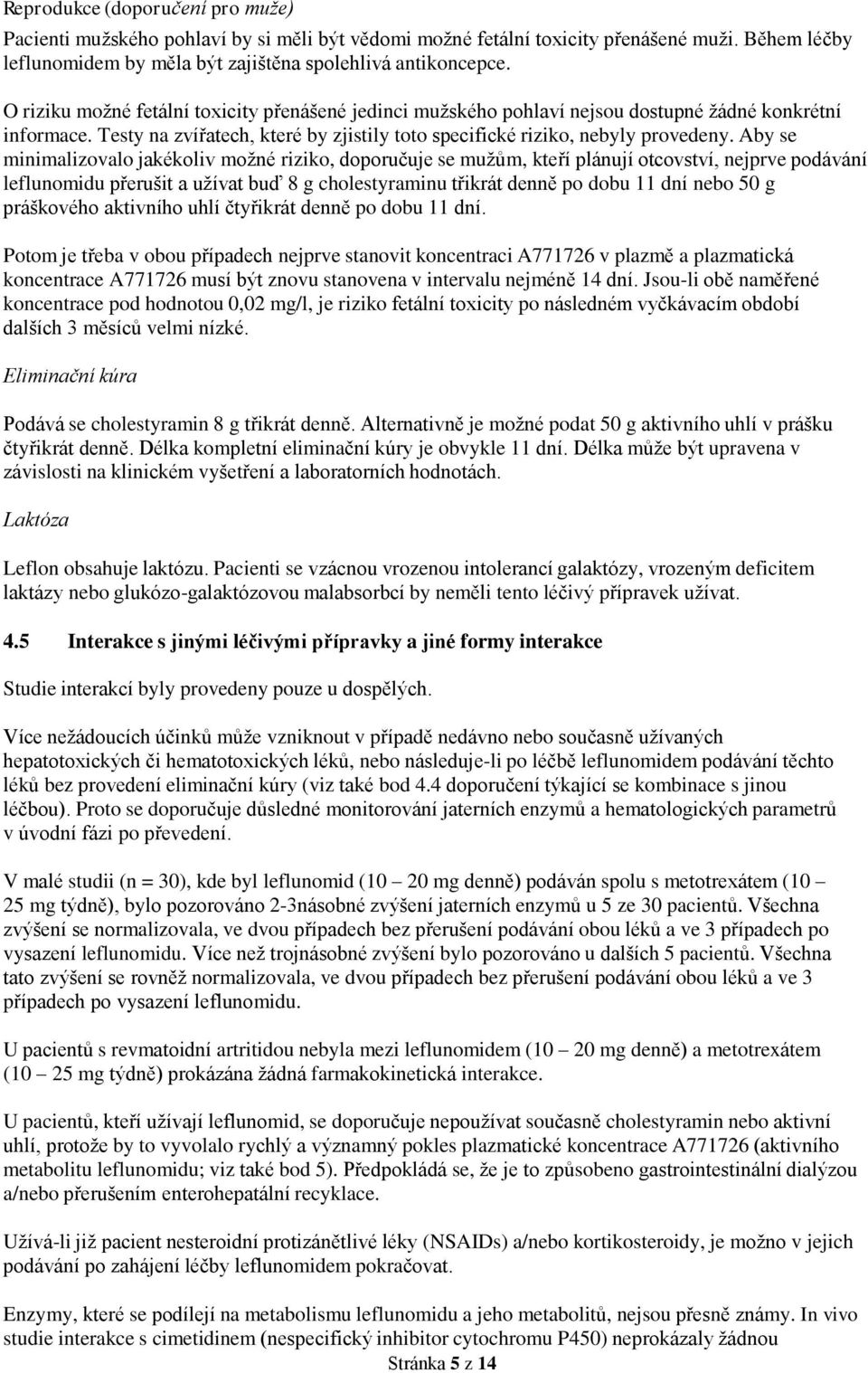 Aby se minimalizovalo jakékoliv možné riziko, doporučuje se mužům, kteří plánují otcovství, nejprve podávání leflunomidu přerušit a užívat buď 8 g cholestyraminu třikrát denně po dobu 11 dní nebo 50