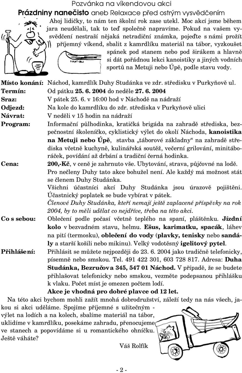 pořádnou lekci kanoistiky a jiných vodních sportů na Metuji nebo Úpě, podle stavu vody. Místo konání: Termín: Sraz: Odjezd: Návrat: Program: Náchod, kamrdlík Duhy Studánka ve zdr.
