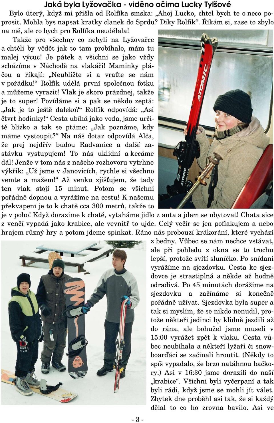 Je pátek a všichni se jako vždy scházíme v Náchodě na vlakáči! Maminky plá čou a říkají: Neubližte si a vraťte se nám v pořádku! Rolfík udělá první společnou fotku a můžeme vyrazit!