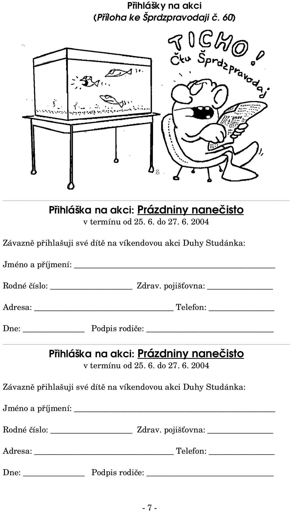 do 27. 6. 2004 Závazně přihlašuji své dítě na víkendovou akci Duhy Studánka: Jméno a příjmení: Rodné číslo: Zdrav.