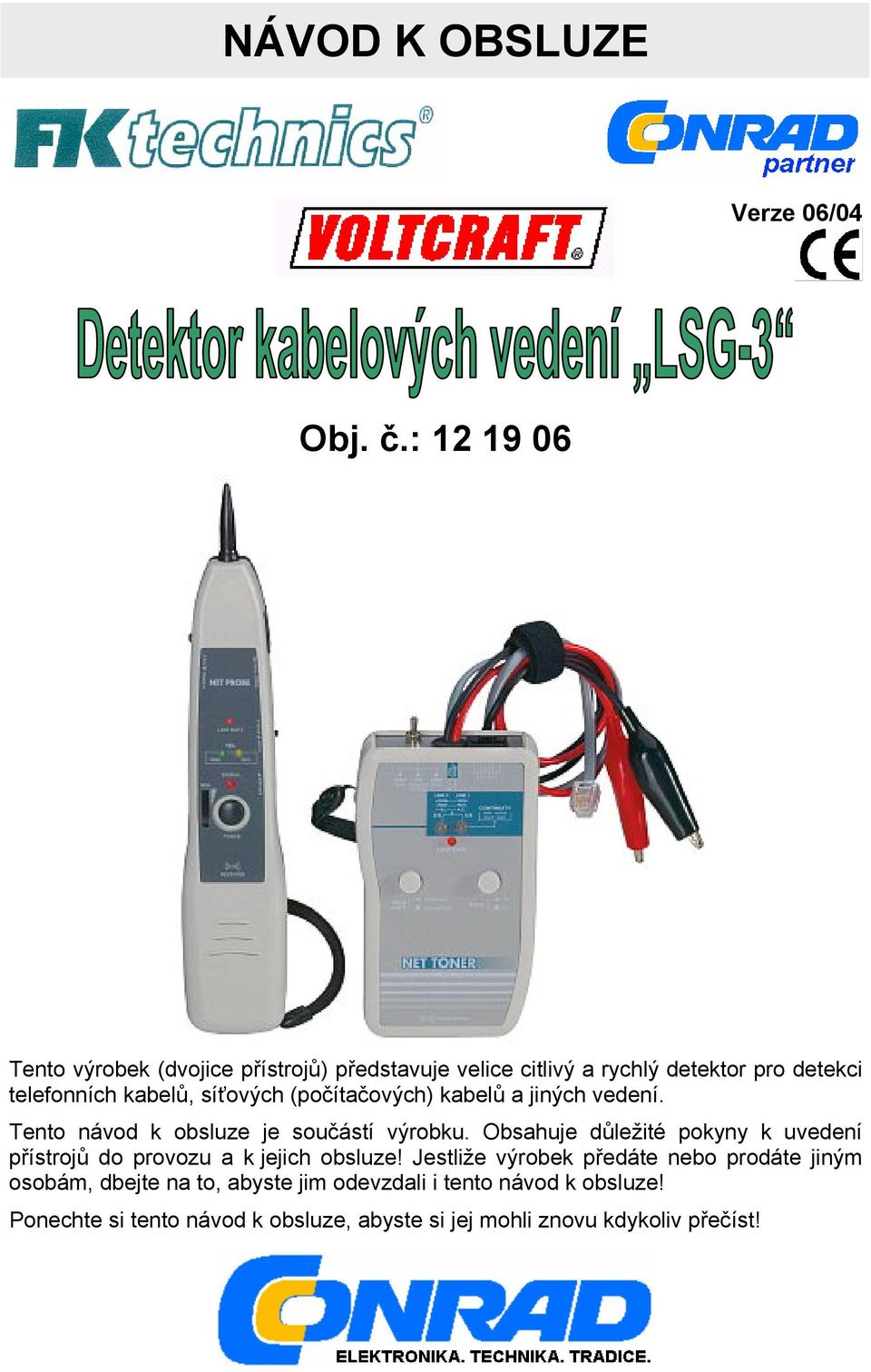 síťových (počítačových) kabelů a jiných vedení. Tento návod k obsluze je součástí výrobku.