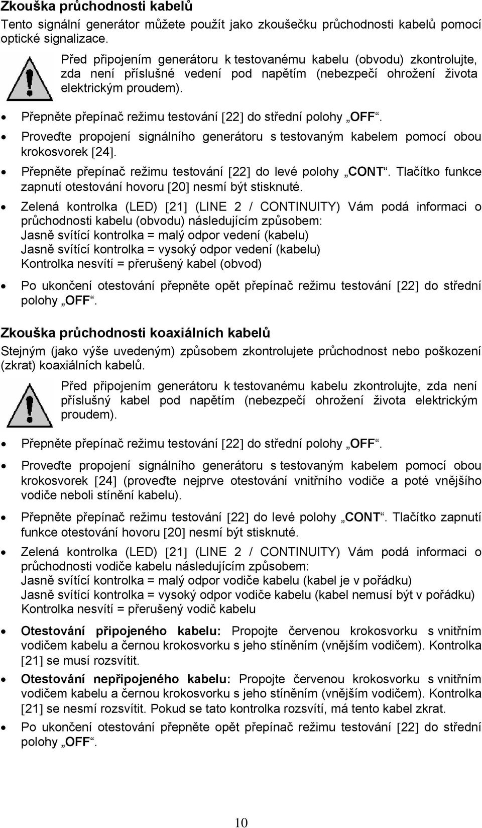 Přepněte přepínač režimu testování [22] do střední polohy OFF. Proveďte propojení signálního generátoru s testovaným kabelem pomocí obou krokosvorek [24].