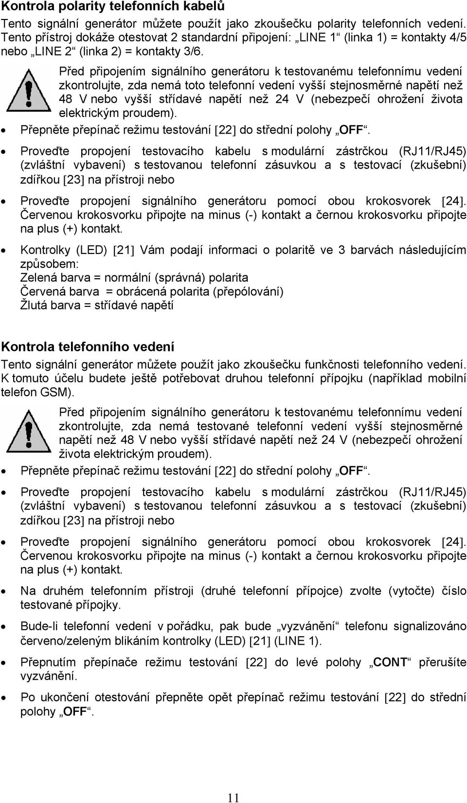 Před připojením signálního generátoru k testovanému telefonnímu vedení zkontrolujte, zda nemá toto telefonní vedení vyšší stejnosměrné napětí než 48 V nebo vyšší střídavé napětí než 24 V (nebezpečí