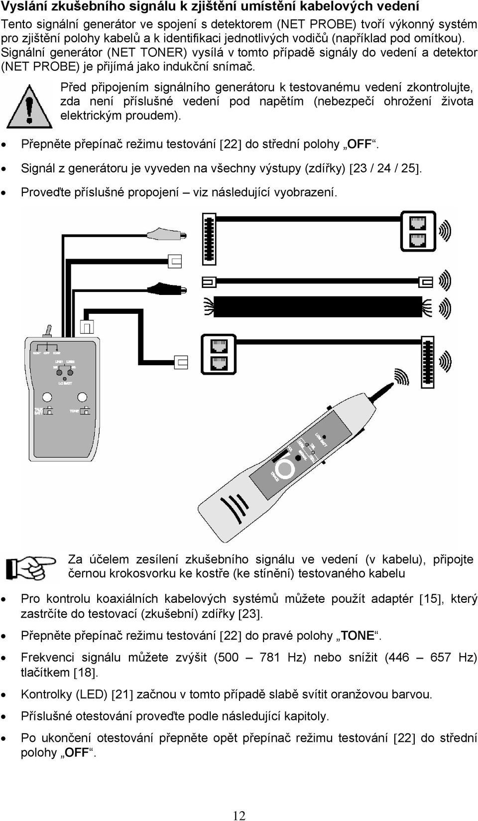 Před připojením signálního generátoru k testovanému vedení zkontrolujte, zda není příslušné vedení pod napětím (nebezpečí ohrožení života elektrickým proudem).