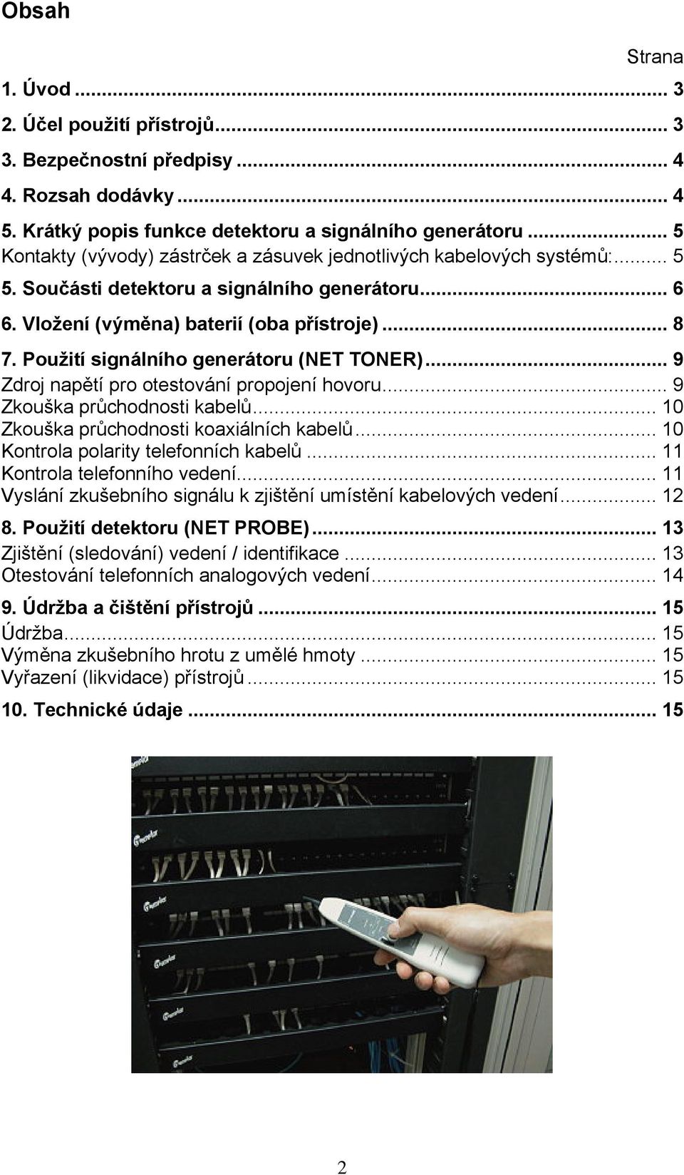 Použití signálního generátoru (NET TONER)... 9 Zdroj napětí pro otestování propojení hovoru... 9 Zkouška průchodnosti kabelů... 10 Zkouška průchodnosti koaxiálních kabelů.
