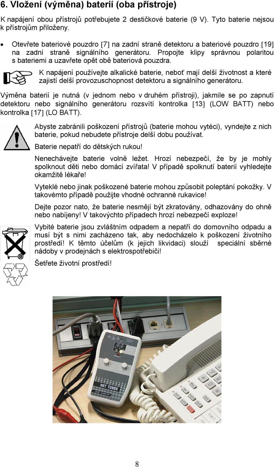 Propojte klipy správnou polaritou s bateriemi a uzavřete opět obě bateriová pouzdra.