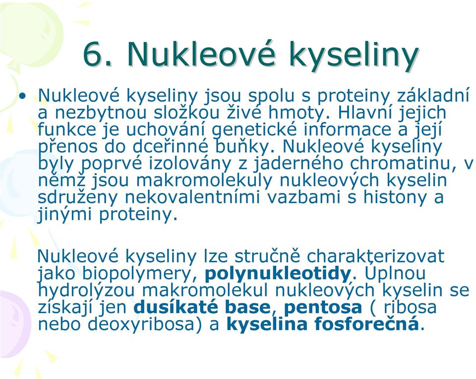 ukleové kyseliny byly poprvé izolovány z jaderného chromatinu, v němž jsou makromolekuly nukleových kyselin sdruženy nekovalentními vazbami s