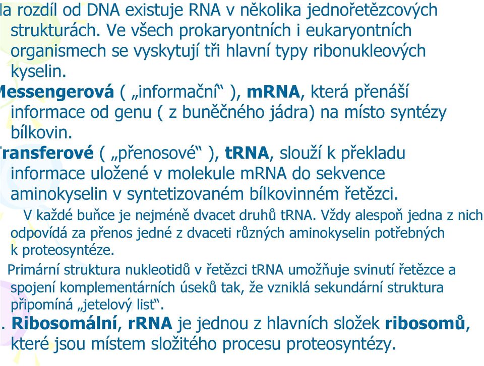 ransferové ( přenosové ), tra, slouží k překladu informace uložené v molekule mra do sekvence aminokyselin v syntetizovaném bílkovinném řetězci. V každé buňce je nejméně dvacet druhů tra.