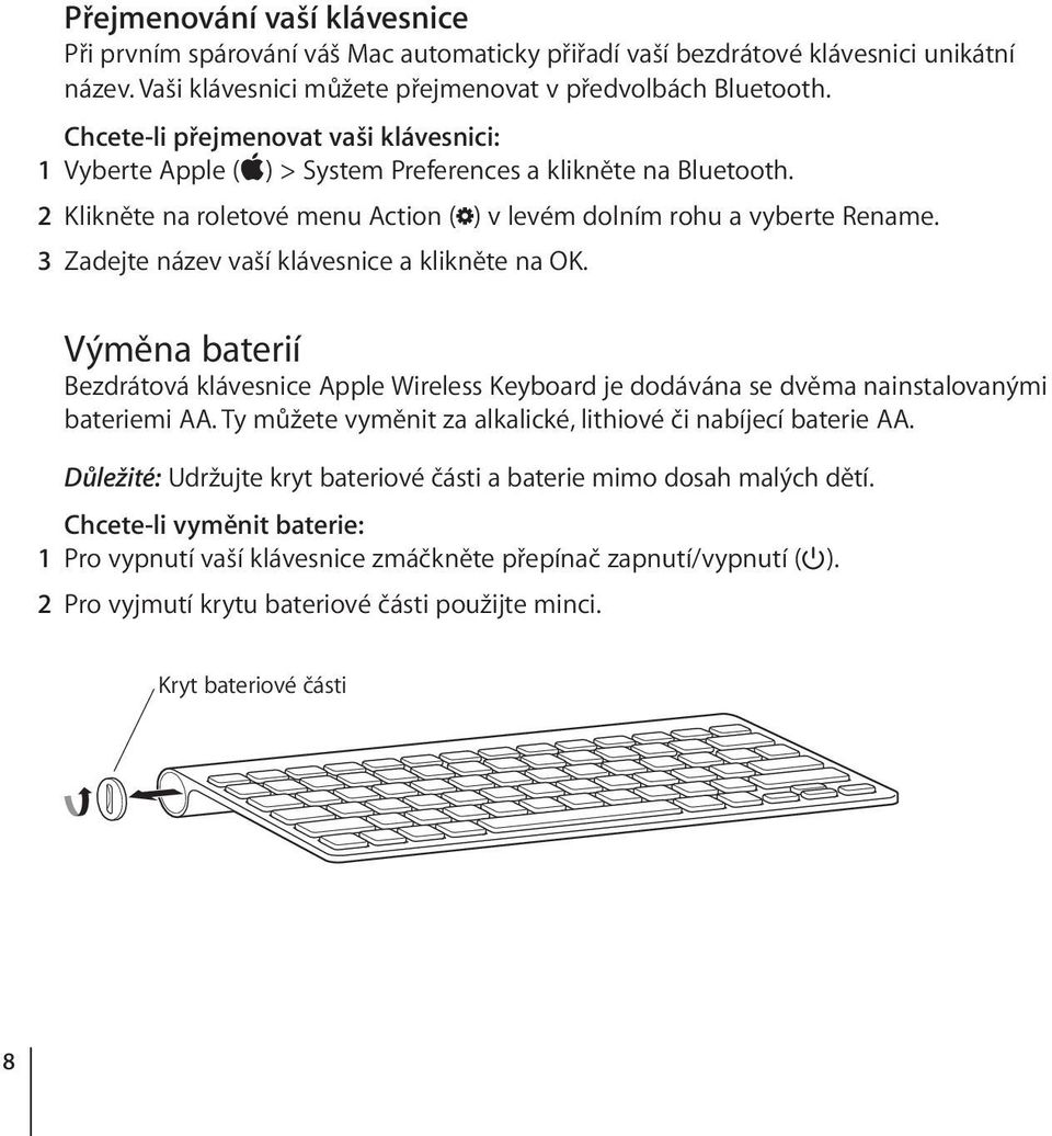 3 Zadejte název vaší klávesnice a klikněte na OK. Výměna baterií Bezdrátová klávesnice Apple Wireless Keyboard je dodávána se dvěma nainstalovanými bateriemi AA.