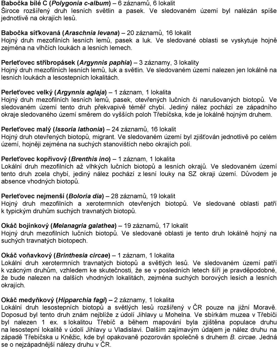 Perleťovec stříbropásek (Argynnis paphia) 3 záznamy, 3 lokality Hojný druh mezofilních lesních lemů, luk a světlin.
