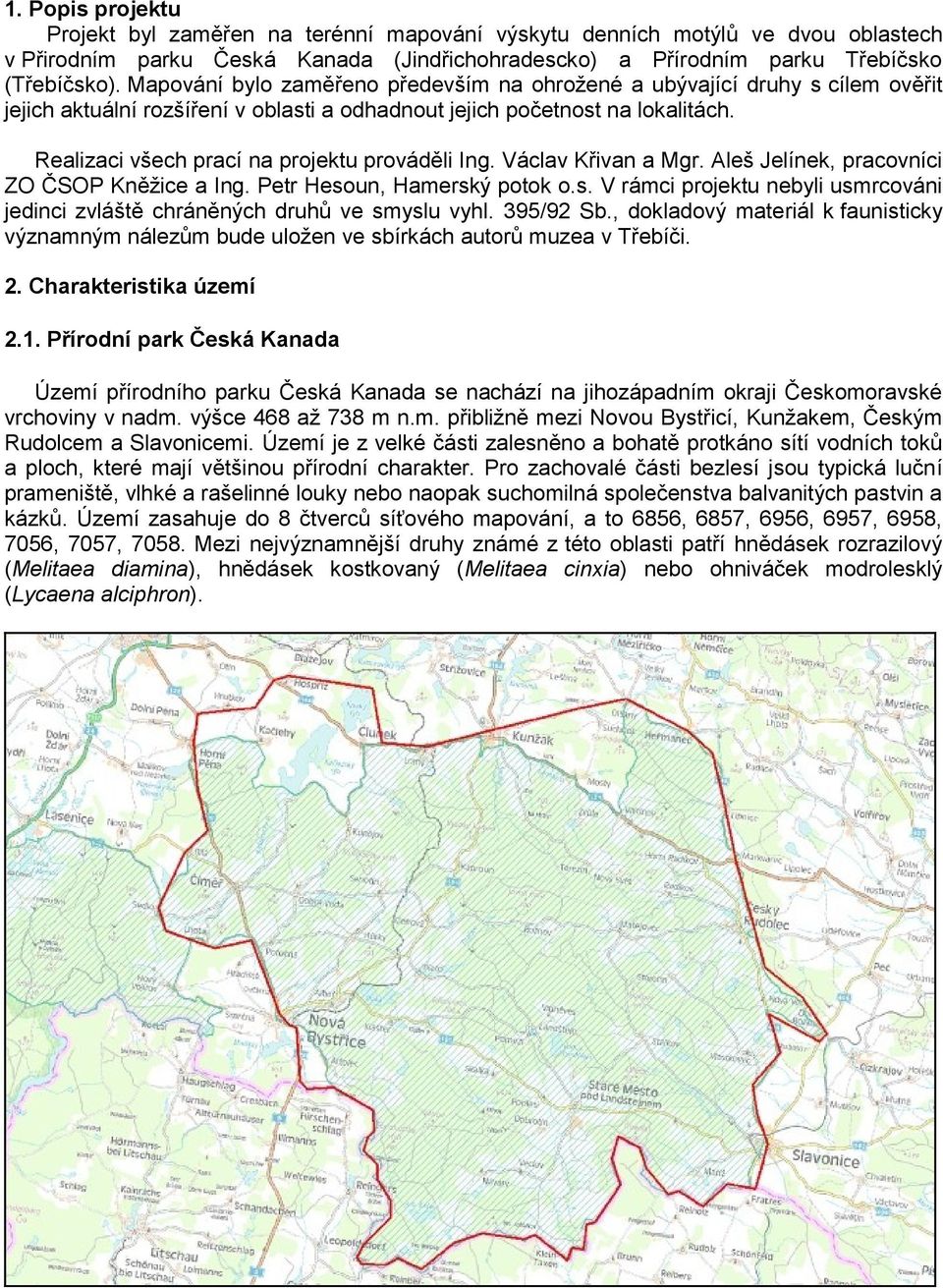 Realizaci všech prací na projektu prováděli Ing. Václav Křivan a Mgr. Aleš Jelínek, pracovníci ZO ČSOP Kněžice a Ing. Petr Heso