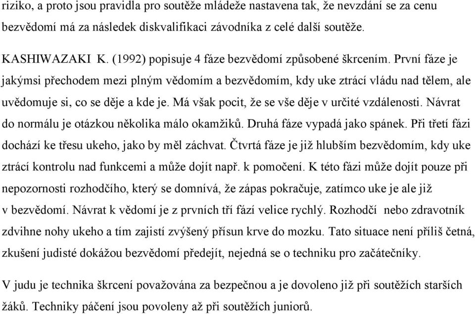 Má však pocit, že se vše děje v určité vzdálenosti. Návrat do normálu je otázkou několika málo okamžiků. Druhá fáze vypadá jako spánek. Při třetí fázi dochází ke třesu ukeho, jako by měl záchvat.