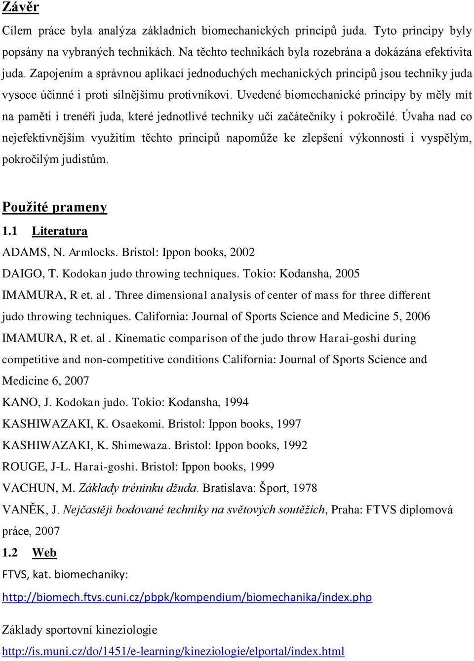 Uvedené biomechanické principy by měly mít na paměti i trenéři juda, které jednotlivé techniky učí začátečníky i pokročilé.