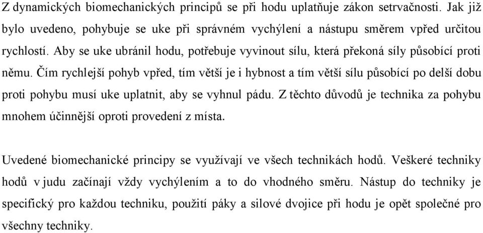 Čím rychlejší pohyb vpřed, tím větší je i hybnost a tím větší sílu působící po delší dobu proti pohybu musí uke uplatnit, aby se vyhnul pádu.