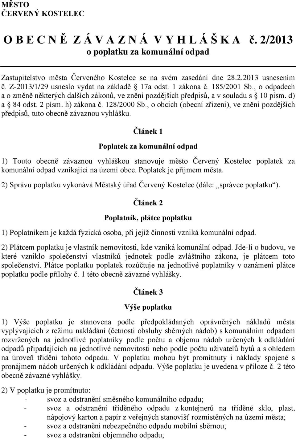 h) zákona č. 128/2000 Sb., o obcích (obecní zřízení), ve znění pozdějších předpisů, tuto obecně závaznou vyhlášku.