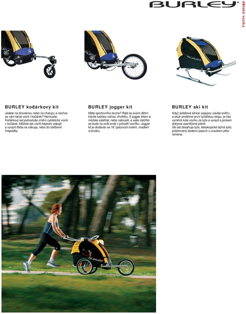 S jogger kitem si můžete zaběhat, nebo zabruslit, a vaše zlatíčko se bude na svět smát v pohodlí vozíčku. Jogger kit je dodáván se 16 palcovým kolem, madlem a brzdou.