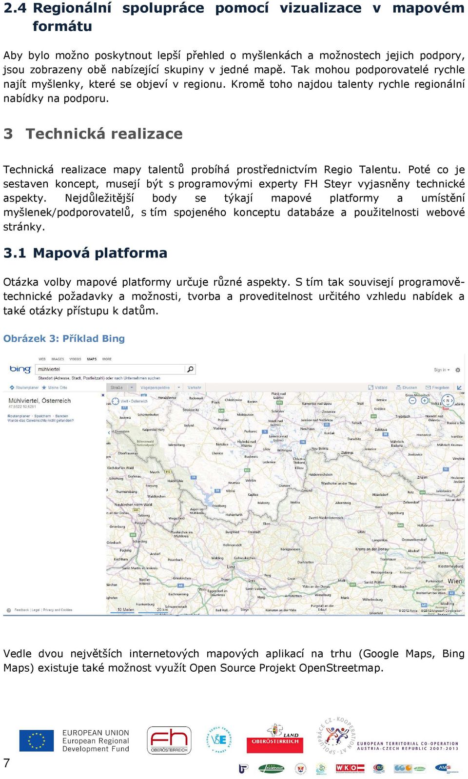 3 Technická realizace Technická realizace mapy talentů probíhá prostřednictvím Regio Talentu. Poté co je sestaven koncept, musejí být s programovými experty FH Steyr vyjasněny technické aspekty.
