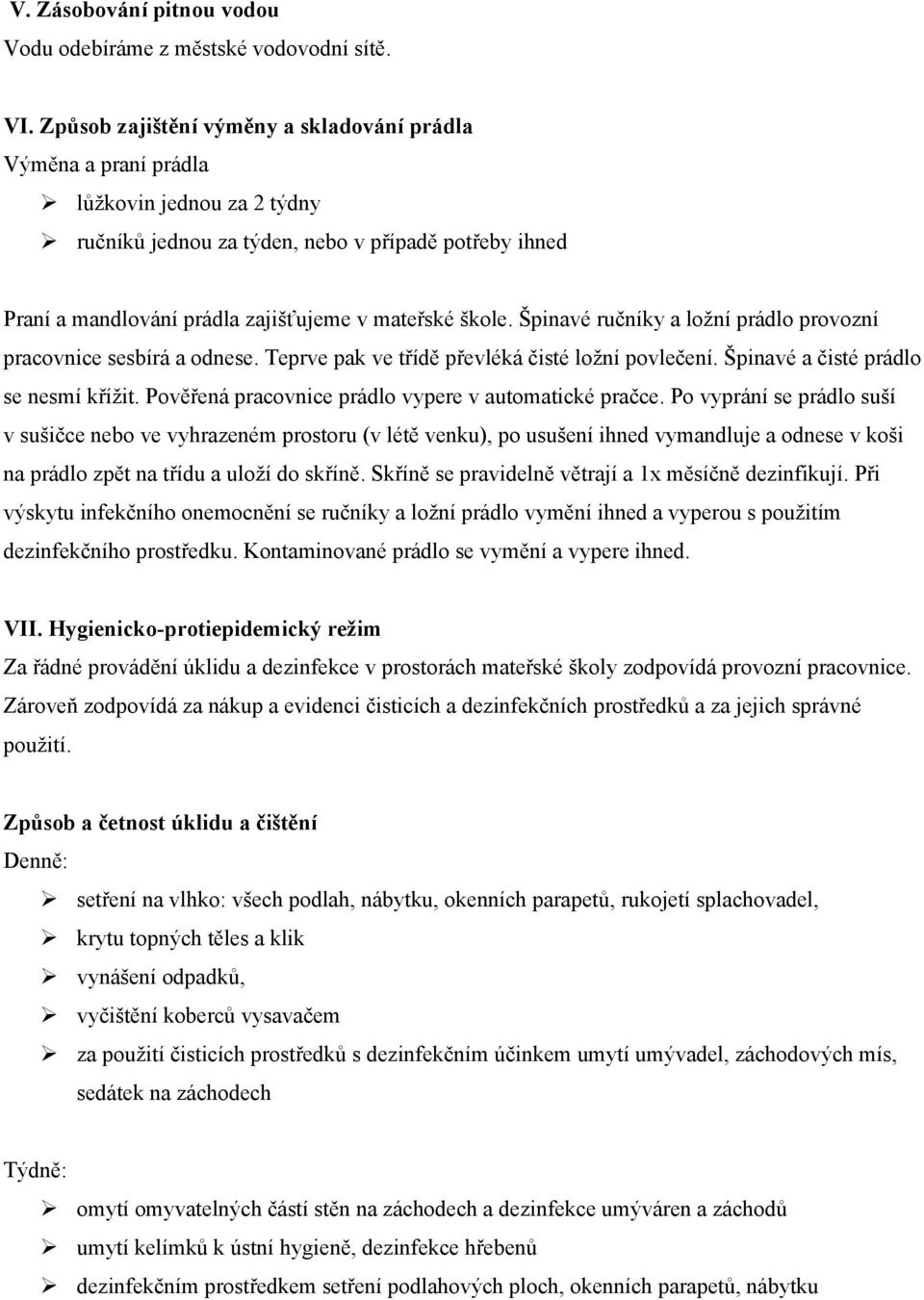 škole. Špinavé ručníky a ložní prádlo provozní pracovnice sesbírá a odnese. Teprve pak ve třídě převléká čisté ložní povlečení. Špinavé a čisté prádlo se nesmí křížit.