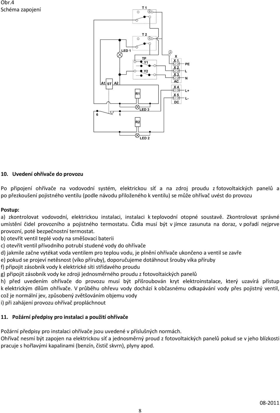 ventilu) se může ohřívač uvést do provozu Postup: a) zkontrolovat vodovodní, elektrickou instalaci, instalaci k teplovodní otopné soustavě.