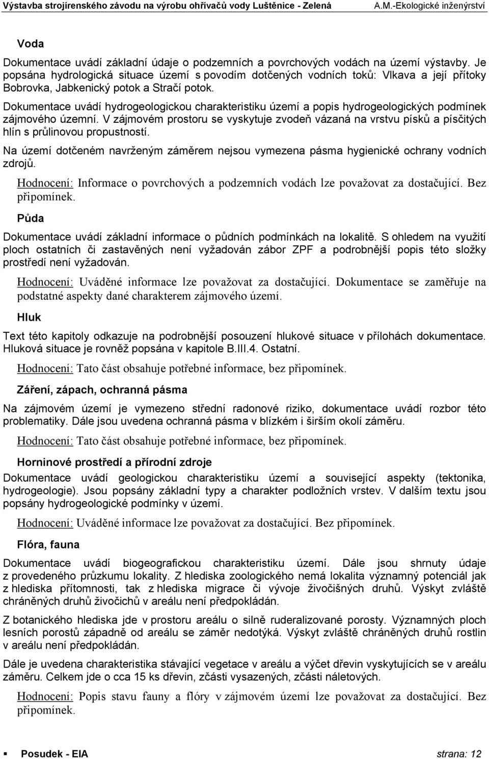 Dokumentace uvádí hydrogeologickou charakteristiku území a popis hydrogeologických podmínek zájmového územní.