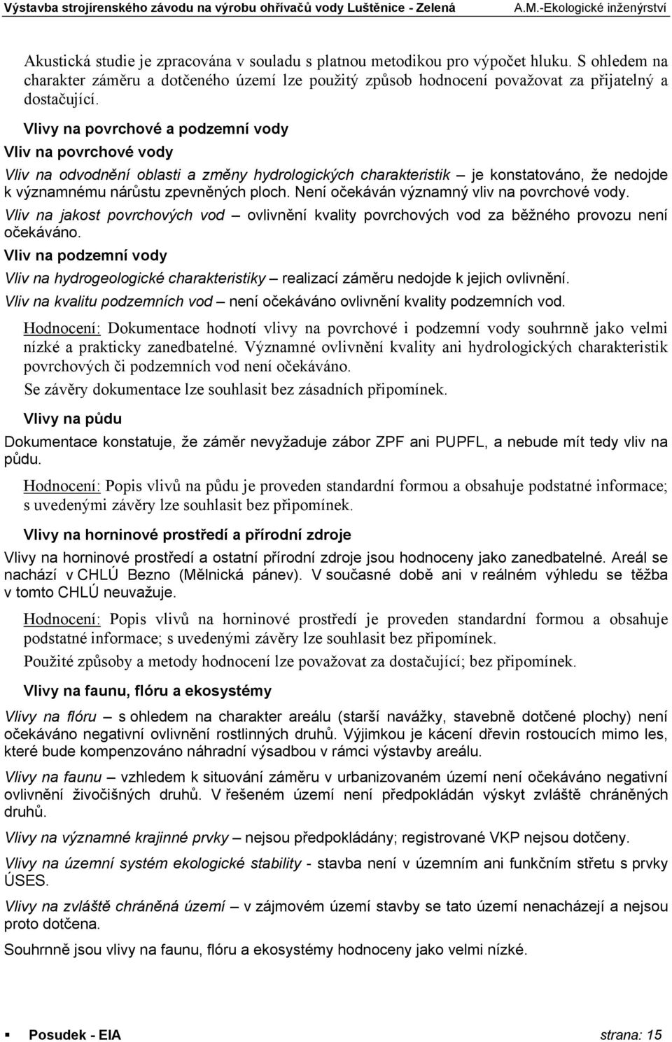 Není očekáván významný vliv na povrchové vody. Vliv na jakost povrchových vod ovlivnění kvality povrchových vod za běžného provozu není očekáváno.