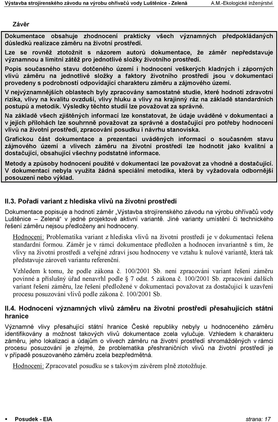 Popis současného stavu dotčeného území i hodnocení veškerých kladných i záporných vlivů záměru na jednotlivé složky a faktory životního prostředí jsou v dokumentaci provedeny s podrobností