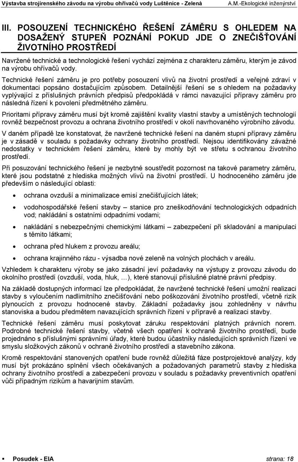 Detailnější řešení se s ohledem na požadavky vyplývající z příslušných právních předpisů předpokládá v rámci navazující přípravy záměru pro následná řízení k povolení předmětného záměru.