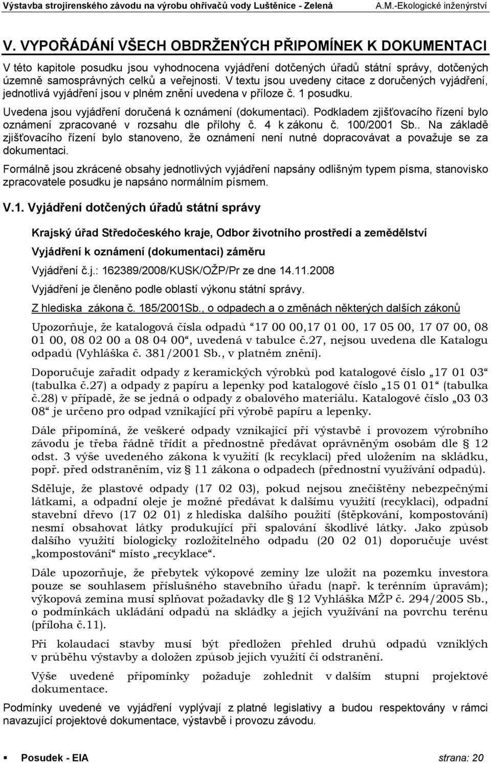 Podkladem zjišťovacího řízení bylo oznámení zpracované v rozsahu dle přílohy č. 4 k zákonu č. 100/2001 Sb.