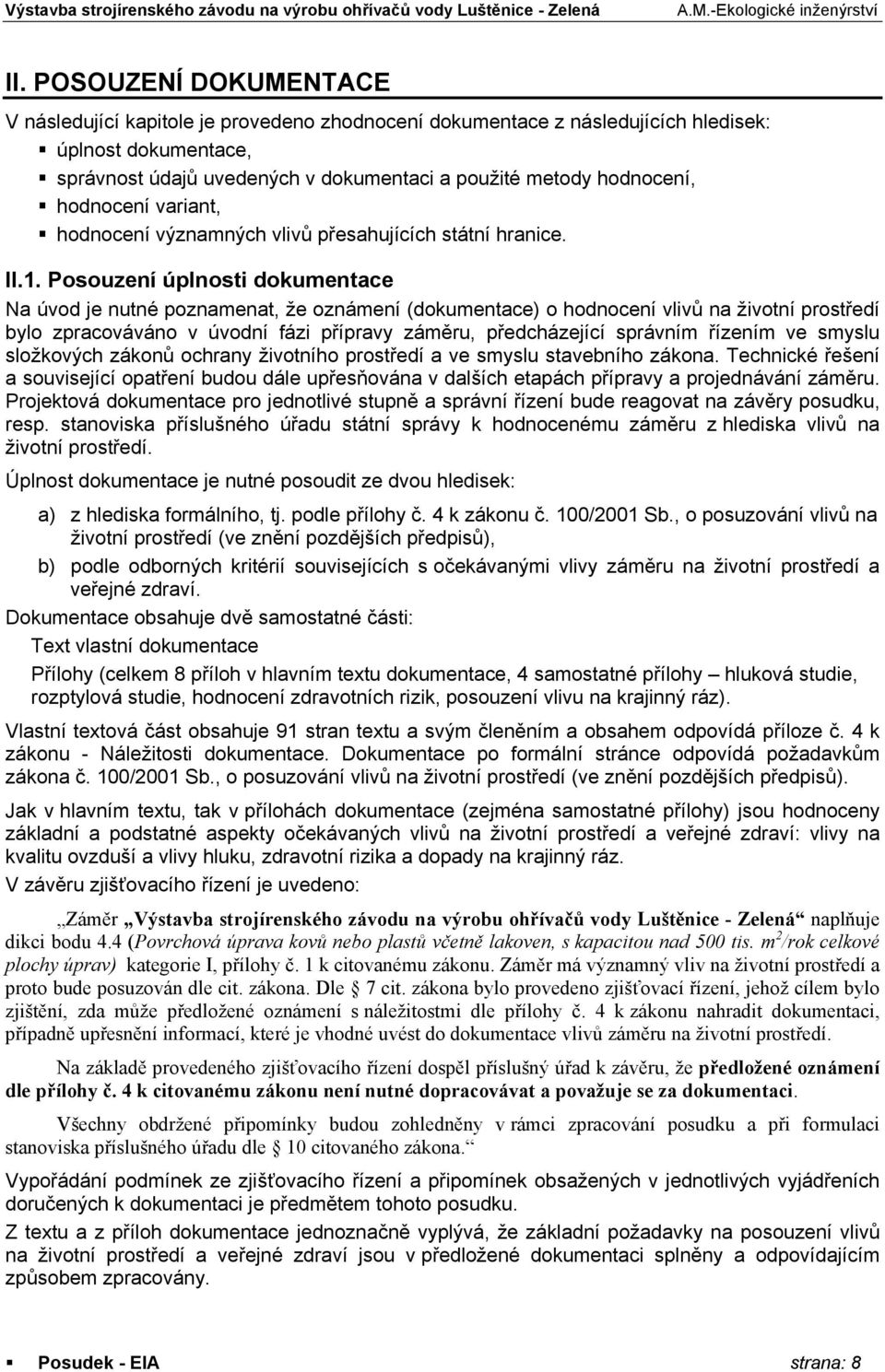 Posouzení úplnosti dokumentace Na úvod je nutné poznamenat, že oznámení (dokumentace) o hodnocení vlivů na životní prostředí bylo zpracováváno v úvodní fázi přípravy záměru, předcházející správním