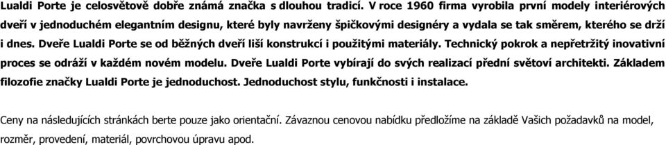 Dveře Lualdi Porte se od běžných dveří liší konstrukcí i použitými materiály. Technický pokrok a nepřetržitý inovativní proces se odráží v každém novém modelu.