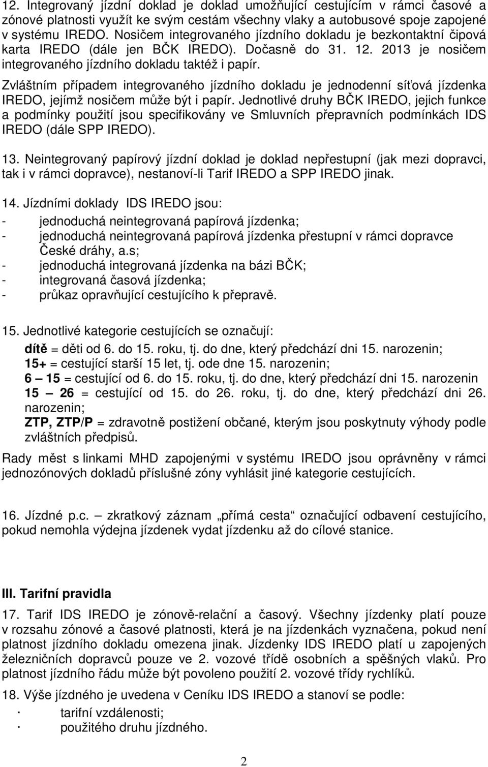Zvláštním případem integrovaného jízdního dokladu je jednodenní síťová jízdenka IREDO, jejímž nosičem může být i papír.