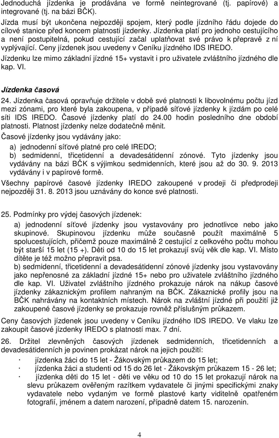 Jízdenka platí pro jednoho cestujícího a není postupitelná, pokud cestující začal uplatňovat své právo k přepravě z ní vyplývající. Ceny jízdenek jsou uvedeny v Ceníku jízdného IDS IREDO.