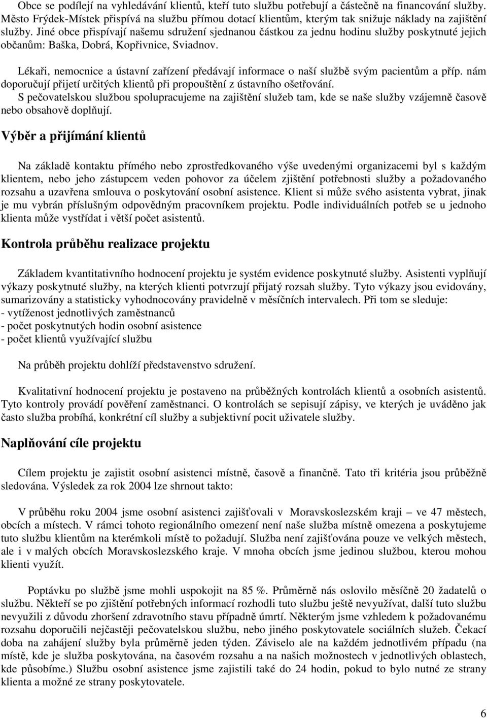 Jiné obce přispívají našemu sdružení sjednanou částkou za jednu hodinu služby poskytnuté jejich občanům: Baška, Dobrá, Kopřivnice, Sviadnov.