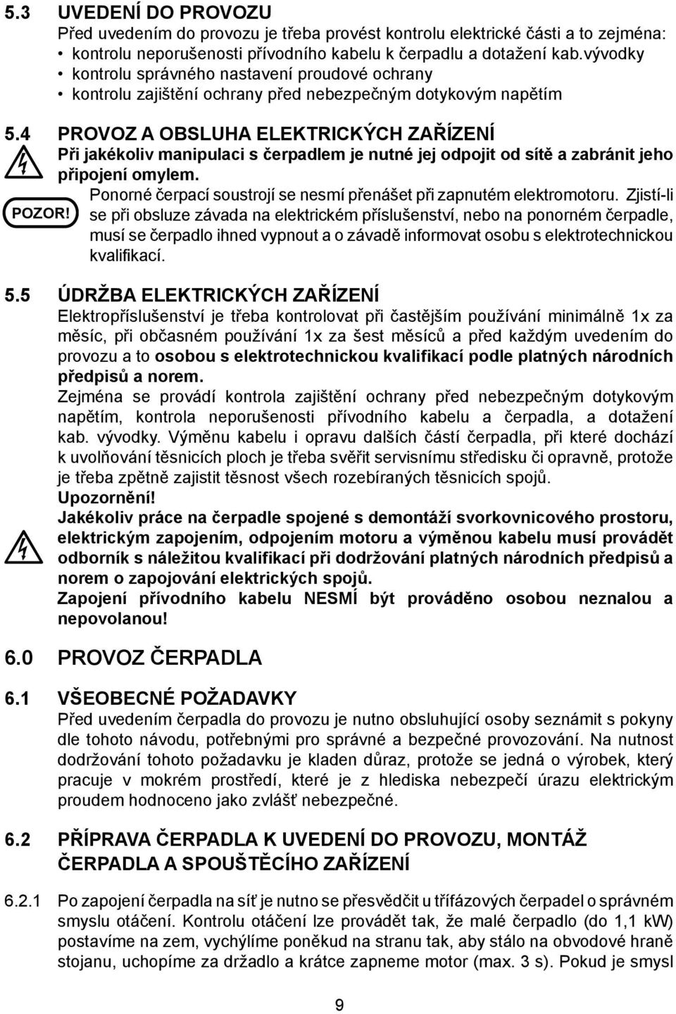 4 PROVOZ A OBSLUHA ELEKTRICKÝCH ZAŘÍZENÍ Při jakékoliv manipulaci s čerpadlem je nutné jej odpojit od sítě a zabránit jeho připojení omylem.