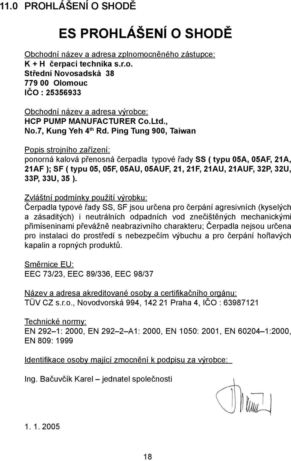 Ping Tung 900, Taiwan Popis strojního zařízení: ponorná kalová přenosná čerpadla typové řady SS ( typu 05A, 05AF, 21A, 21AF ); SF ( typu 05, 05F, 05AU, 05AUF, 21, 21F, 21AU, 21AUF, 32P, 32U, 33P,