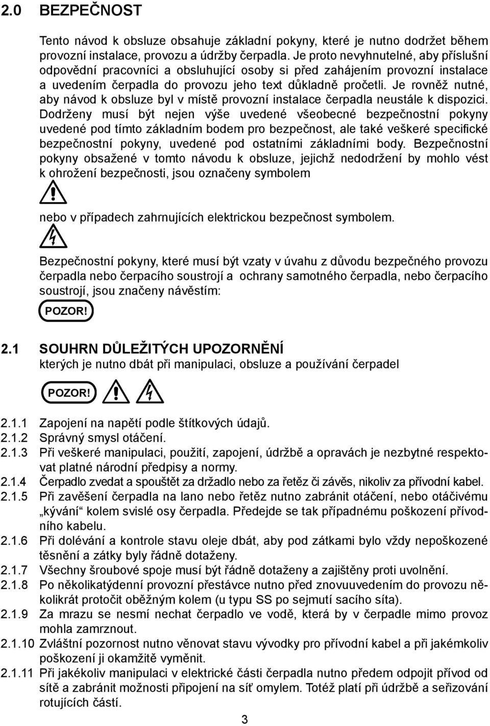 Je rovněž nutné, aby návod k obsluze byl v místě provozní instalace čerpadla neustále k dispozici.