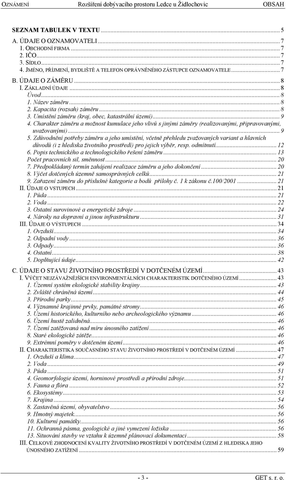 Umístění záměru (kraj, obec, katastrální území)... 9 4. Charakter záměru a možnost kumulace jeho vlivů s jinými záměry (realizovanými, připravovanými, uvažovanými)... 9 5.