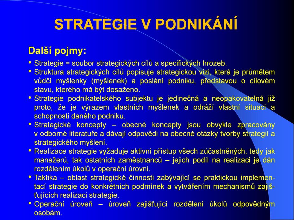 Strategie podnikatelského subjektu je jedinečná a neopakovatelná již proto, že je výrazem vlastních myšlenek a odráží vlastní situaci a schopnosti daného podniku.