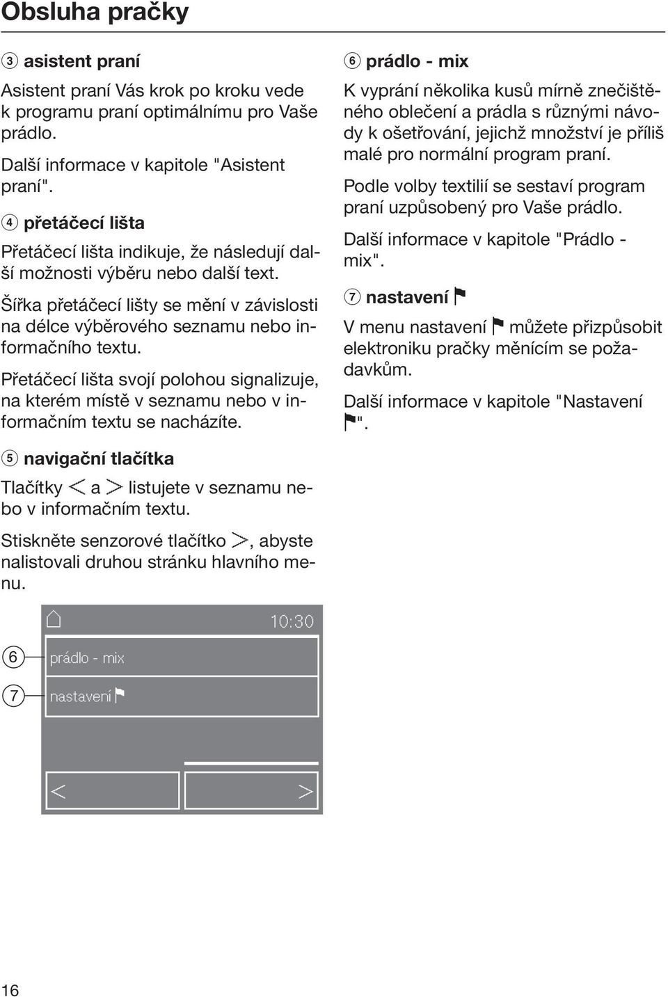 Přetáčecí lišta svojí polohou signalizuje, na kterém místě v seznamu nebo v informačním textu se nacházíte.
