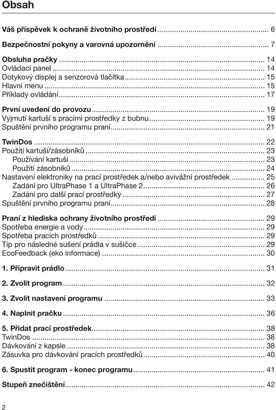 .. 23 Používání kartuší... 23 Použití zásobníků... 24 Nastavení elektroniky na prací prostředek a/nebo avivážní prostředek... 25 Zadání pro UltraPhase 1 a UltraPhase 2.