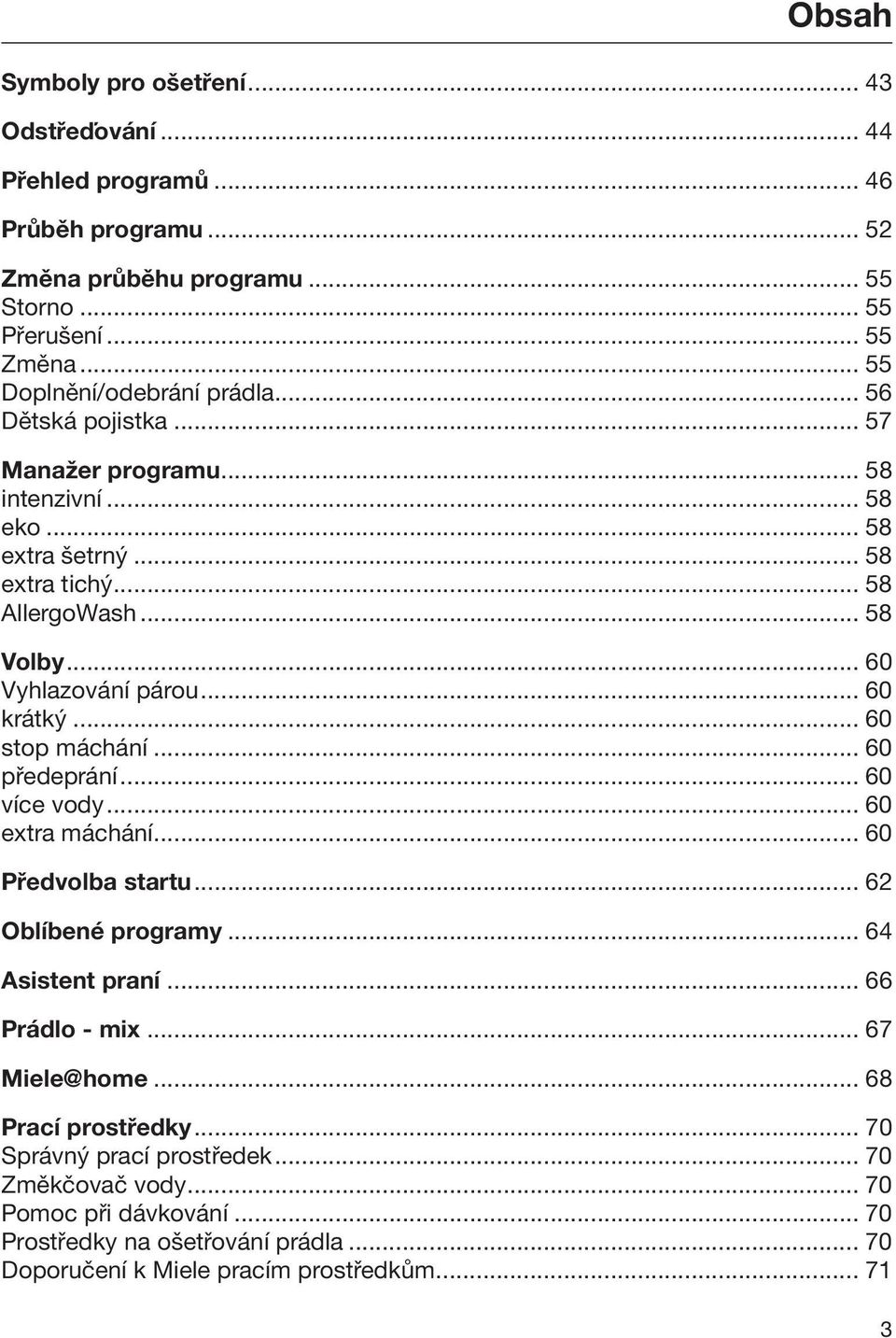 .. 60 Vyhlazování párou... 60 krátký... 60 stop máchání... 60 předeprání... 60 více vody... 60 extra máchání... 60 Předvolba startu... 62 Oblíbené programy... 64 Asistent praní.