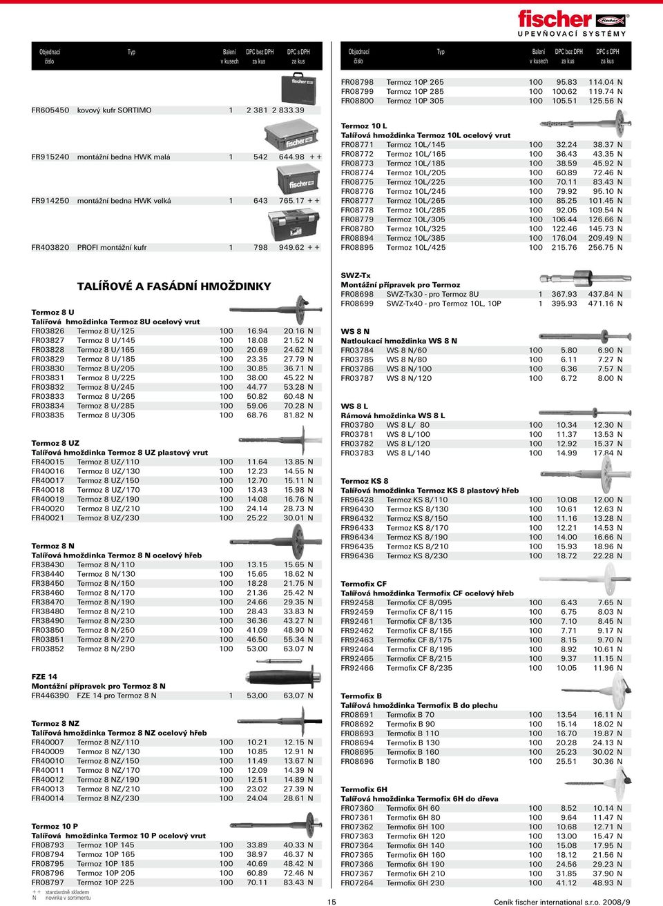 56 N Termoz 10 L Talířová hmoždinka Termoz 10L ocelový vrut FR08771 Termoz 10L/145 100 32.24 38.37 N FR08772 Termoz 10L/165 100 36.43 43.35 N FR08773 Termoz 10L/185 100 38.59 45.