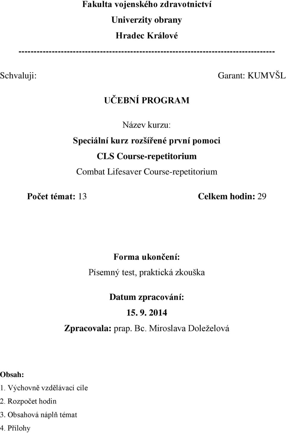 kurzu: Speciální kurz rozšířené první pomoci CLS Course-repetitorium Combat Lifesaver Course-repetitorium Počet témat: 13 Celkem hodin: