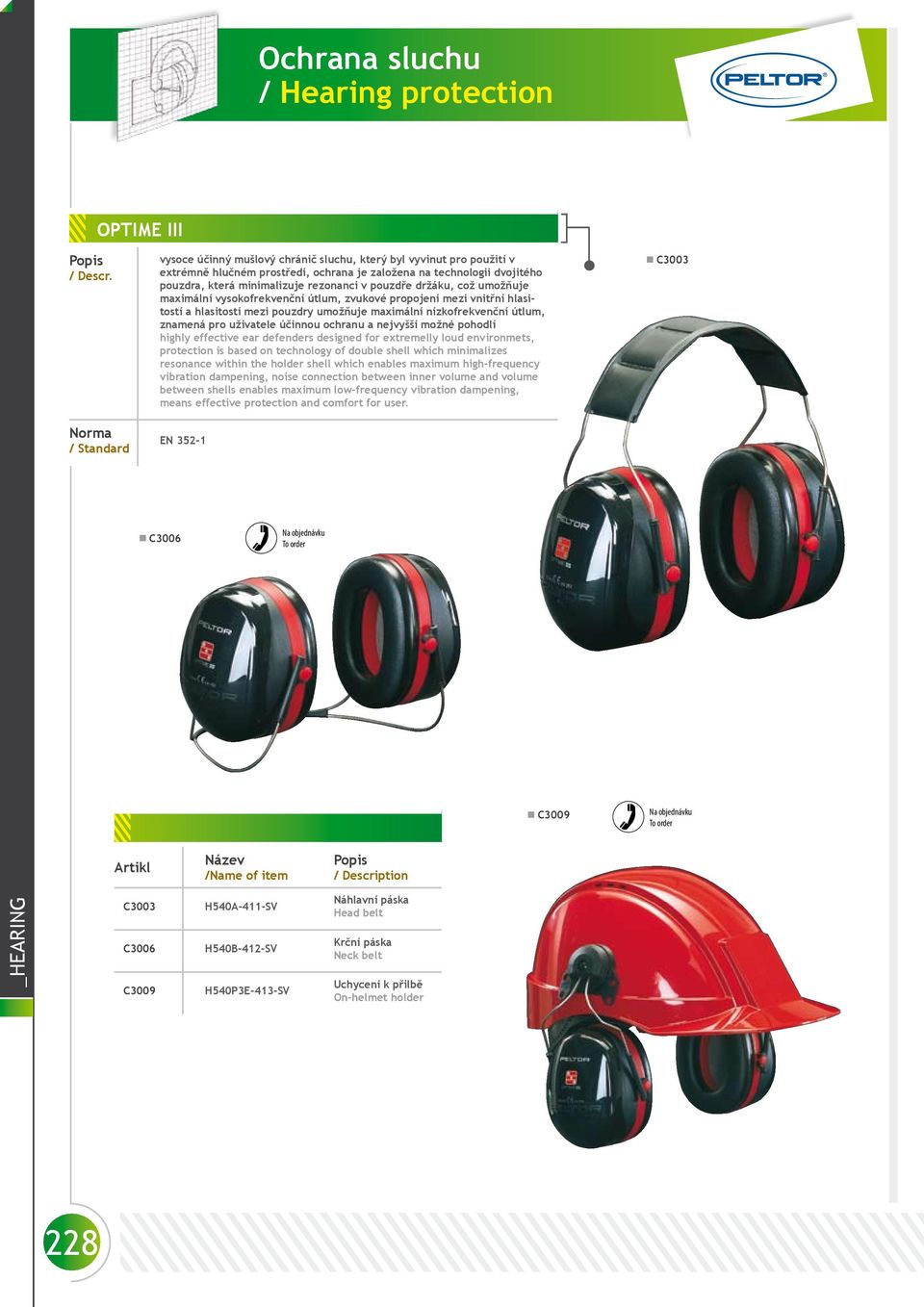 účinnou ochranu a nejvyšší možné pohodlí highly effective ear defenders designed for extremelly loud environmets, protection is based on technology of double shell which minimalizes resonance within