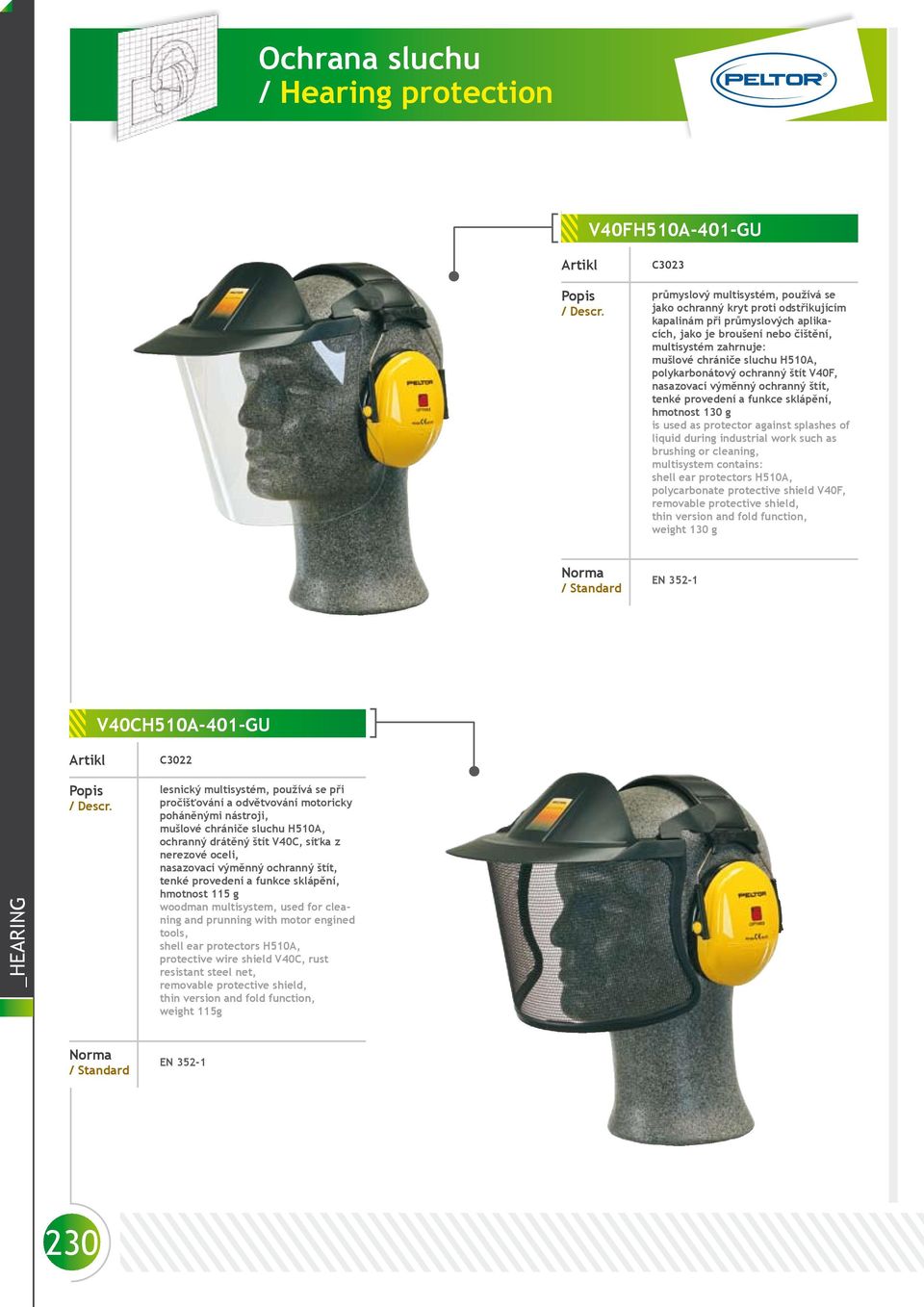 industrial work such as brushing or cleaning, multisystem contains: shell ear protectors H510A, polycarbonate protective shield V40F, removable protective shield, thin version and fold function,