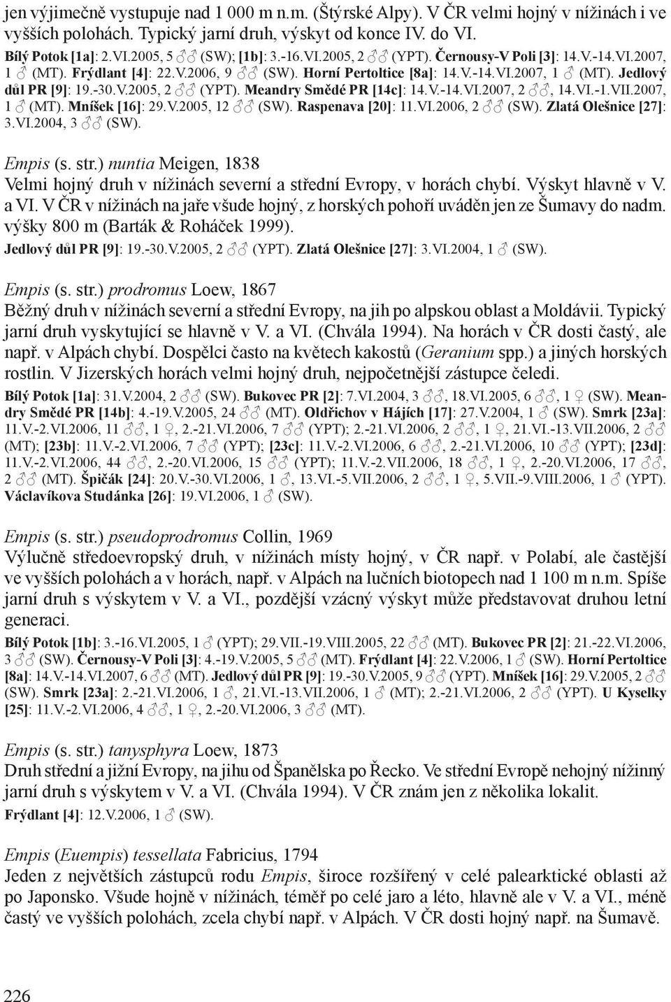 V.-14.VI.2007, 2, 14.VI.-1.VII.2007, 1 (MT). Mníšek [16]: 29.V.2005, 12 (SW). Raspenava [20]: 11.VI.2006, 2 (SW). Zlatá Olešnice [27]: 3.VI.2004, 3 (SW). Empis (s. str.