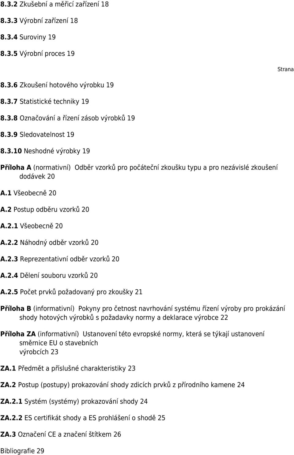 2.3 Reprezentativní odběr vzorků 20 A.2.4 Dělení souboru vzorků 20 A.2.5 Počet prvků požadovaný pro zkoušky 21 Příloha B (informativní) Pokyny pro četnost navrhování systému řízení výroby pro