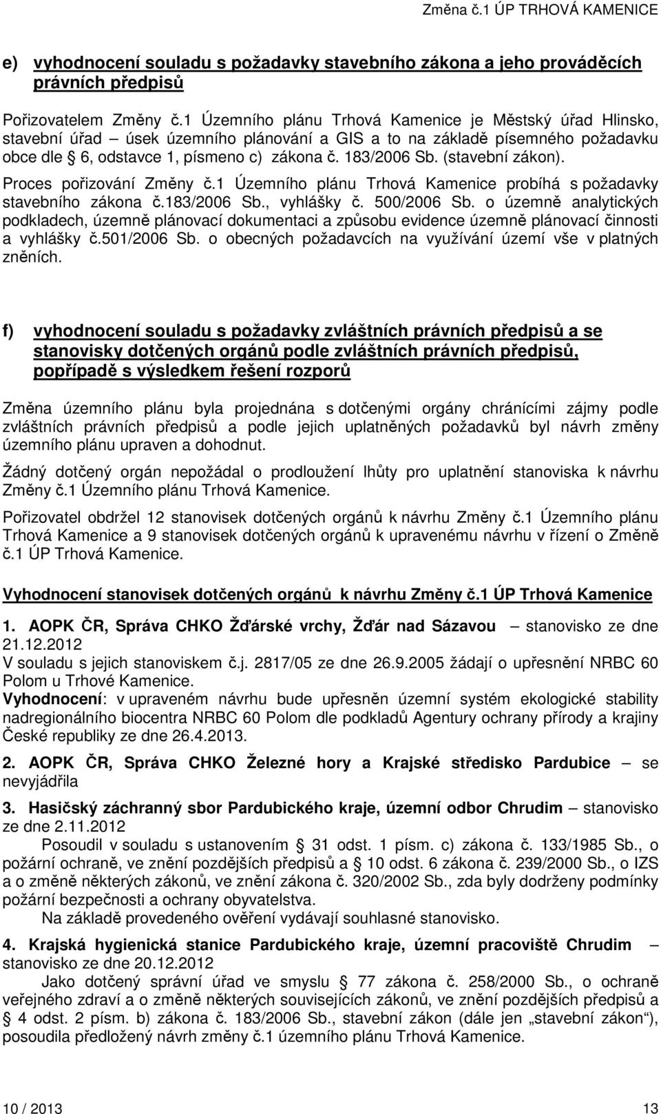 (stavební zákon). Proces pořizování Změny č.1 Územního plánu Trhová Kamenice probíhá s požadavky stavebního zákona č.183/2006 Sb., vyhlášky č. 500/2006 Sb.