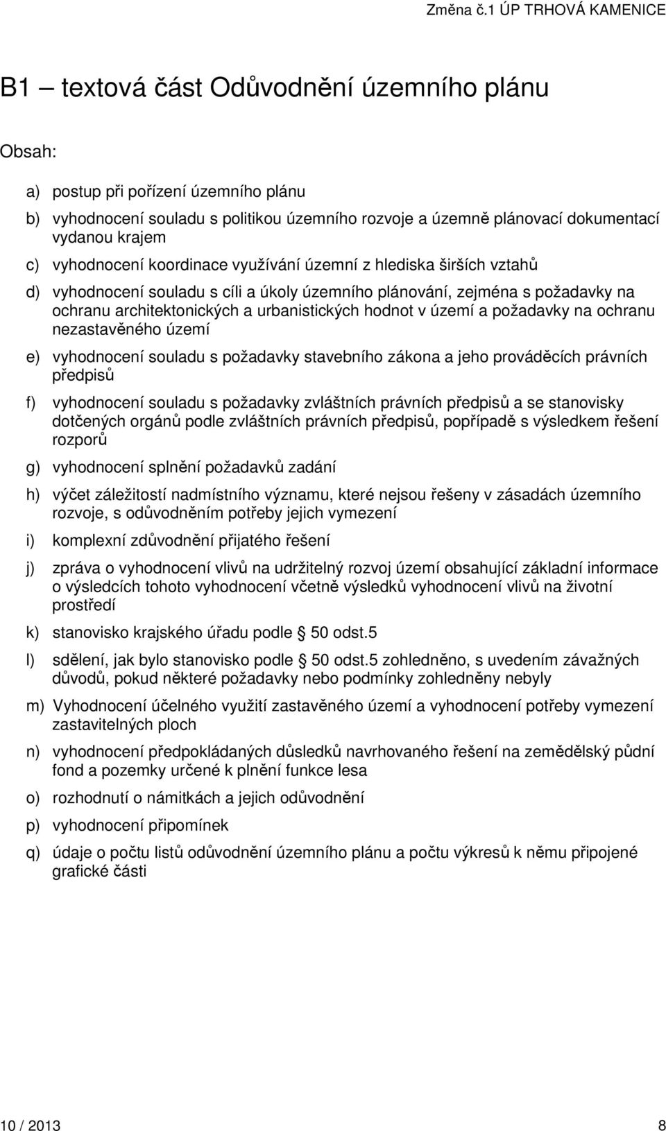 požadavky na ochranu nezastavěného území e) vyhodnocení souladu s požadavky stavebního zákona a jeho prováděcích právních předpisů f) vyhodnocení souladu s požadavky zvláštních právních předpisů a se