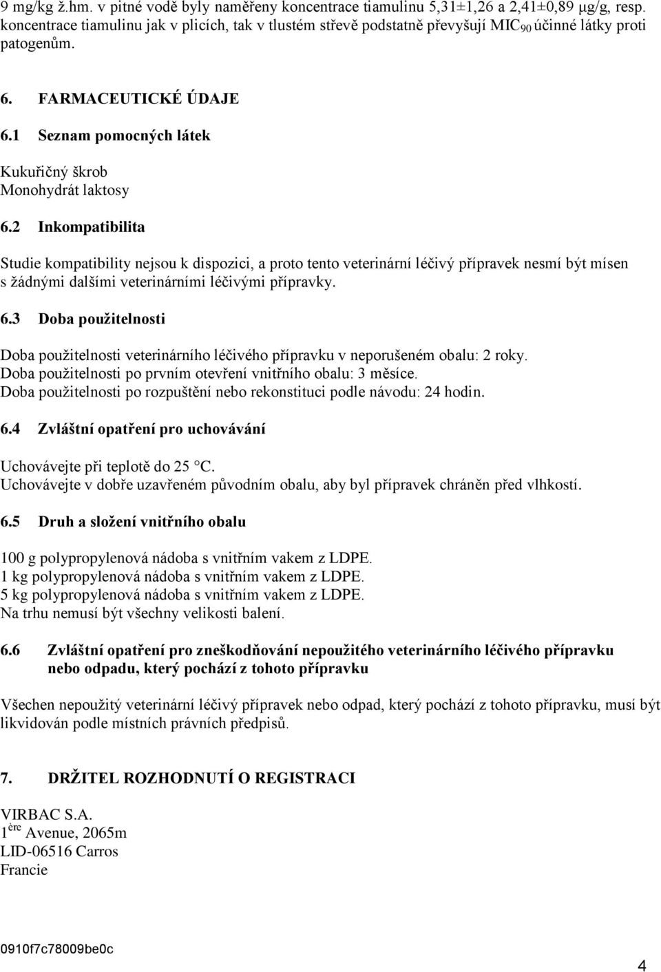 1 Seznam pomocných látek Kukuřičný škrob Monohydrát laktosy 6.